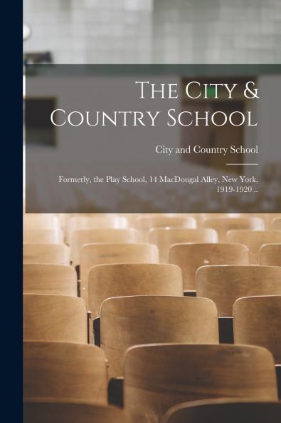 The City & Country School; Formerly the Play School 14 MacDougal Alley New York 1919-1920 ..