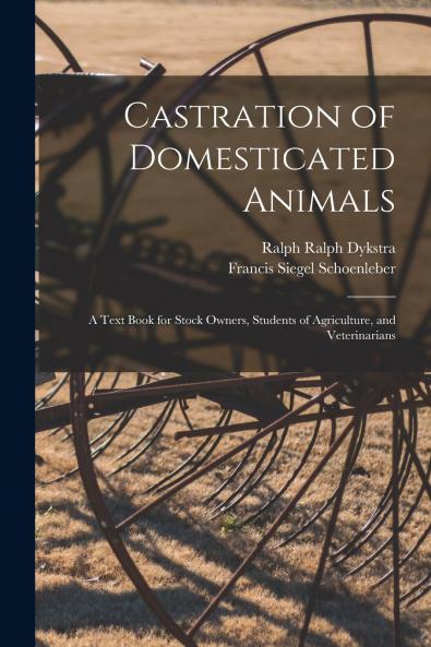 Castration of Domesticated Animals; a Text Book for Stock Owners Students of Agriculture and Veterinarians