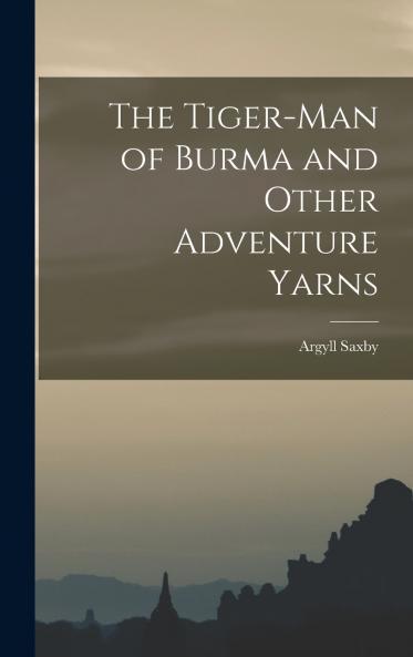 The Tiger-man of Burma and Other Adventure Yarns