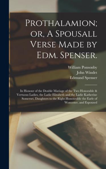 Prothalamion; or A Spousall Verse Made by Edm. Spenser.