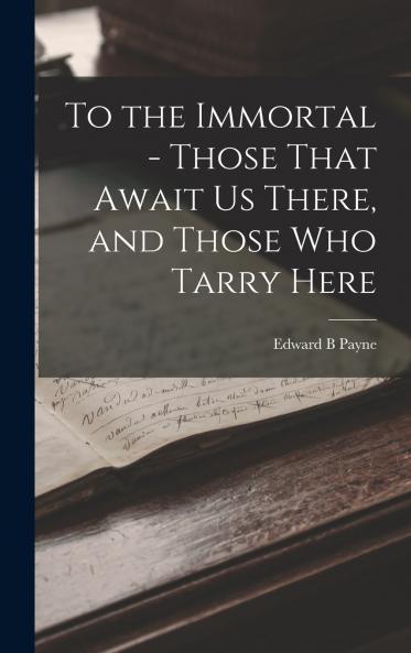 To the Immortal - Those That Await us There and Those who Tarry Here