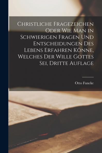 Christliche Fragezeichen oder wie man in schwierigen Fragen und Entscheidungen des Lebens erfahren k��nne welches der Wille Gottes sei Dritte Auflage