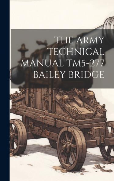 THE ARMY TECHNICAL MANUAL TM5-277 BAILEY BRIDGE