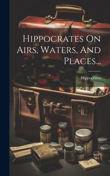 Hippocrates On Airs Waters And Places...