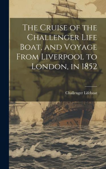 The Cruise of the Challenger Life Boat and Voyage From Liverpool to London in 1852