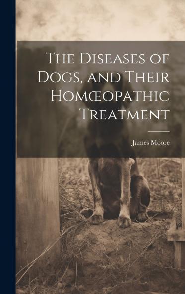 The Diseases of Dogs and Their Homœopathic Treatment