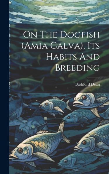 On The Dogfish (amia Calva) Its Habits And Breeding