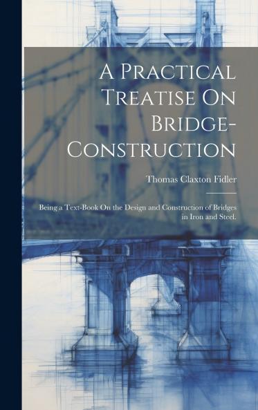 A Practical Treatise On Bridge-Construction