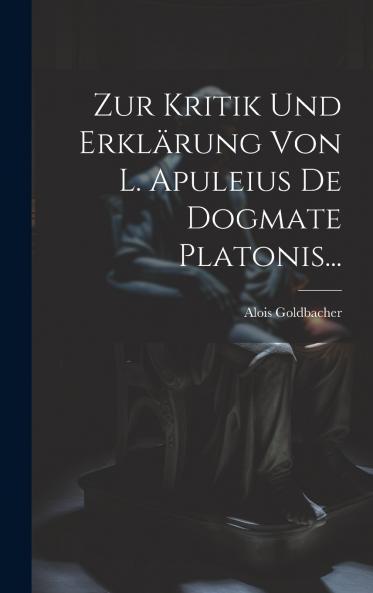 Zur Kritik Und Erkl��rung Von L. Apuleius De Dogmate Platonis...