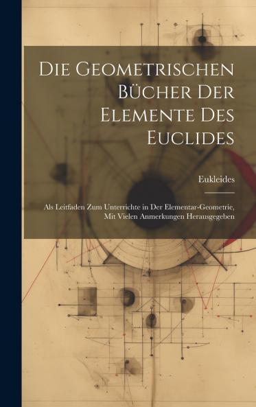 Die Geometrischen Bücher Der Elemente Des Euclides