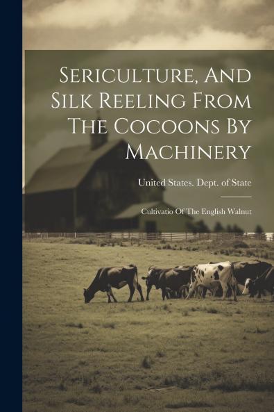 Sericulture And Silk Reeling From The Cocoons By Machinery