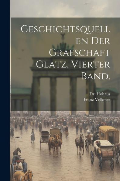 Geschichtsquellen der Grafschaft Glatz Vierter Band.