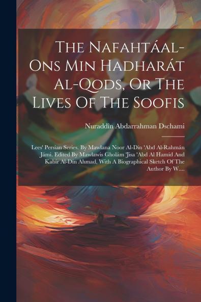 The Nafaht��al-ons Min Hadhar��t Al-qods Or The Lives Of The Soofis