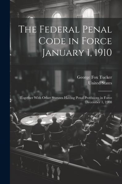 The Federal Penal Code in Force January 1 1910