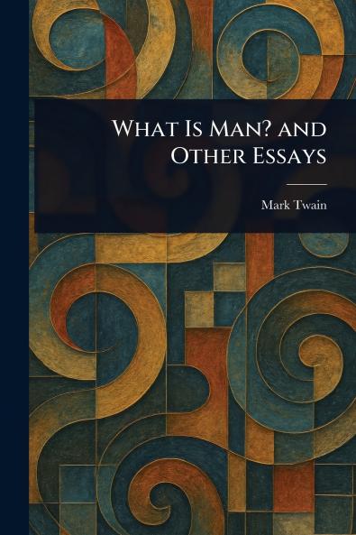 What Is Man? and Other Essays