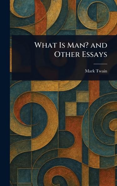 What Is Man? and Other Essays