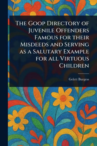 The Goop Directory of Juvenile Offenders Famous for Their Misdeeds and Serving as a Salutary Example for All Virtuous Children