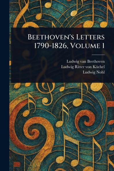 Beethoven's Letters 1790-1826 Volume 1
