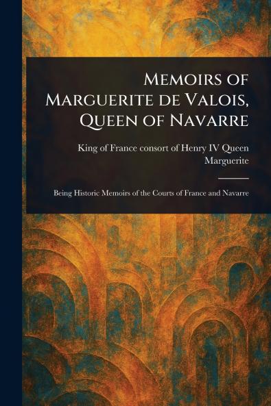 Memoirs of Marguerite De Valois Queen of Navarre