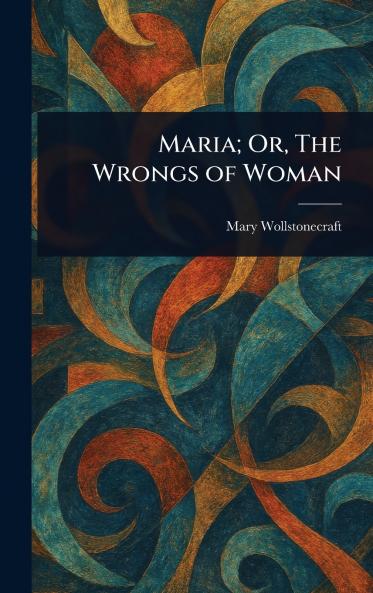 Maria; Or The Wrongs of Woman