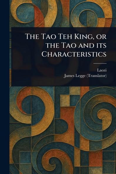 The Tao Teh King or the Tao and Its Characteristics