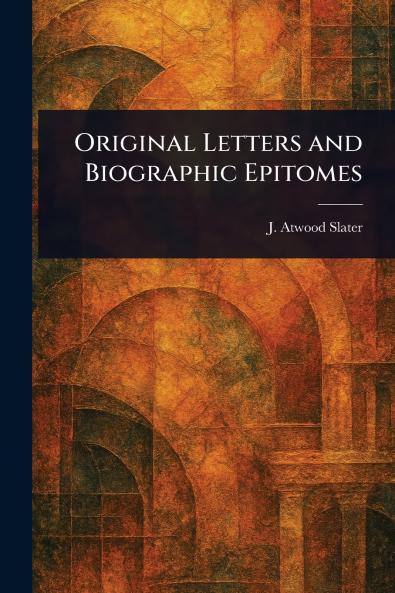 Original Letters and Biographic Epitomes