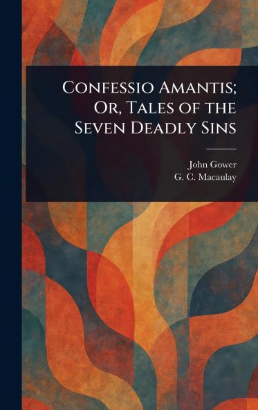 Confessio Amantis; Or Tales of the Seven Deadly Sins