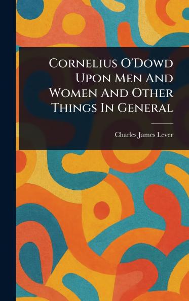 Cornelius O'Dowd Upon Men And Women And Other Things In General