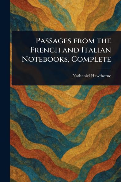 Passages From the French and Italian Notebooks Complete