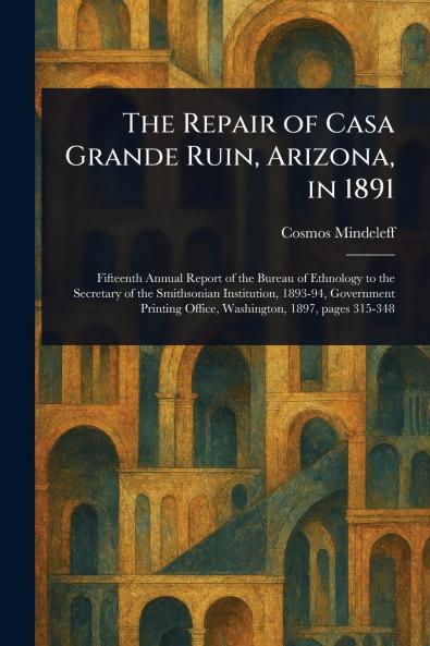 The Repair of Casa Grande Ruin Arizona in 1891