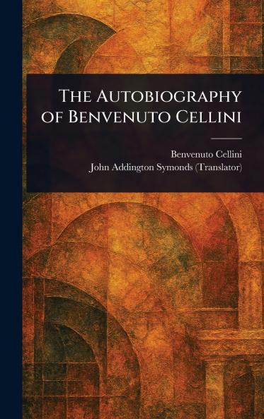 The Autobiography of Benvenuto Cellini