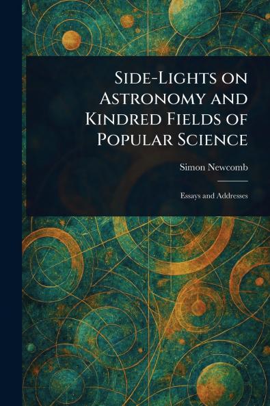 Side-Lights on Astronomy and Kindred Fields of Popular Science