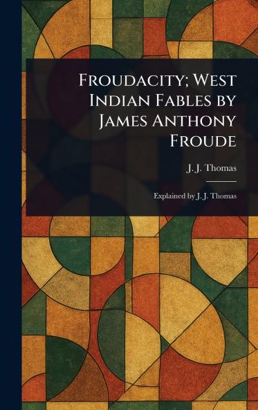 Froudacity; West Indian Fables by James Anthony Froude