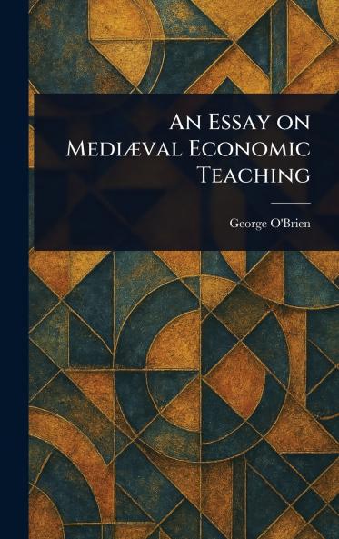 An Essay on Mediæval Economic Teaching