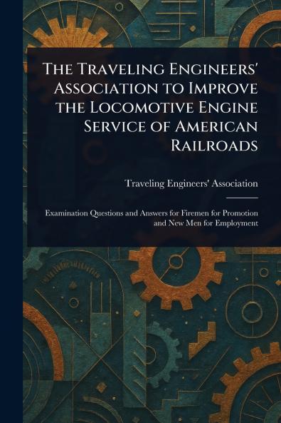 The Traveling Engineers' Association to Improve the Locomotive Engine Service of American Railroads