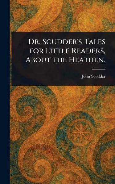 Dr. Scudder's Tales for Little Readers About the Heathen.