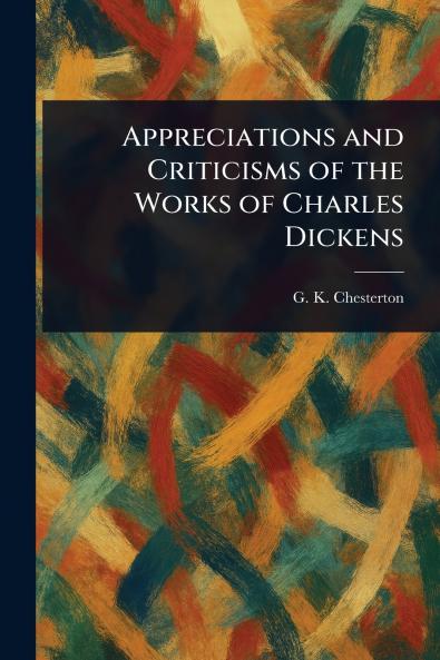 Appreciations and Criticisms of the Works of Charles Dickens