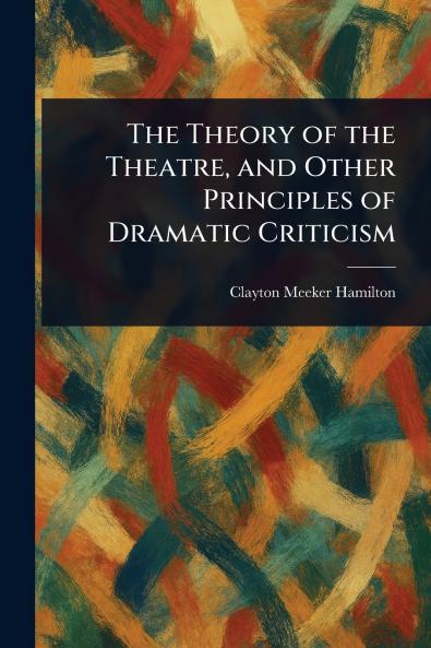 The Theory of the Theatre and Other Principles of Dramatic Criticism