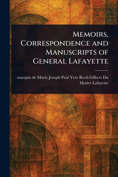 Memoirs Correspondence and Manuscripts of General Lafayette