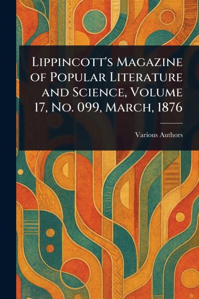 Lippincott's Magazine of Popular Literature and Science Volume 17 No. 099 March 1876