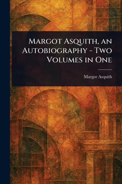 Margot Asquith an Autobiography - Two Volumes in One