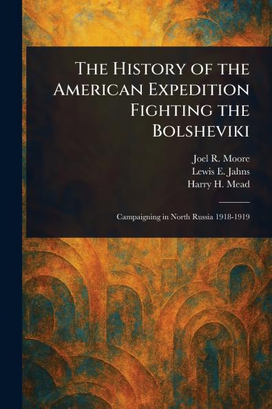 The History of the American Expedition Fighting the Bolsheviki
