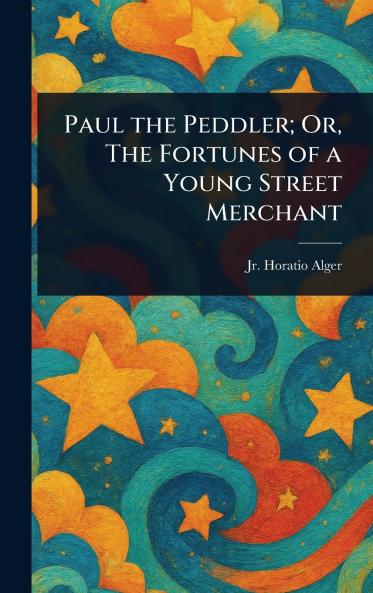 Paul the Peddler; Or The Fortunes of a Young Street Merchant