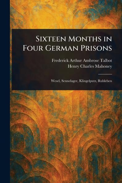 Sixteen Months in Four German Prisons