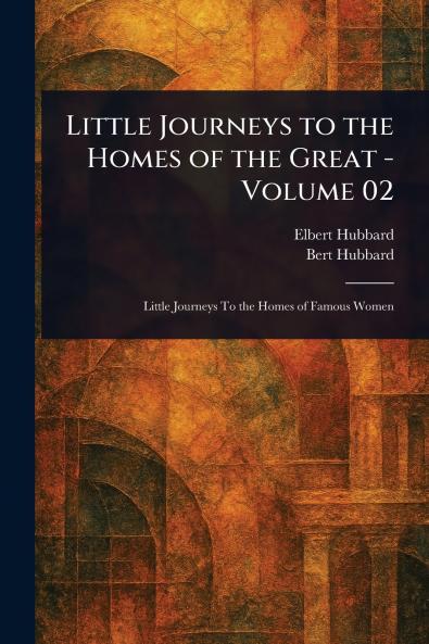 Little Journeys to the Homes of the Great - Volume 02