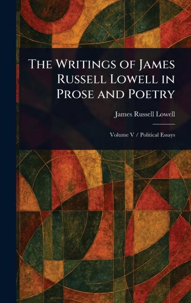 The Writings of James Russell Lowell in Prose and Poetry