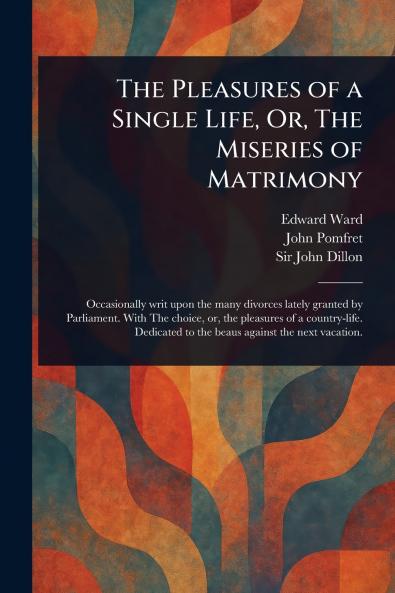 The Pleasures of a Single Life Or The Miseries of Matrimony