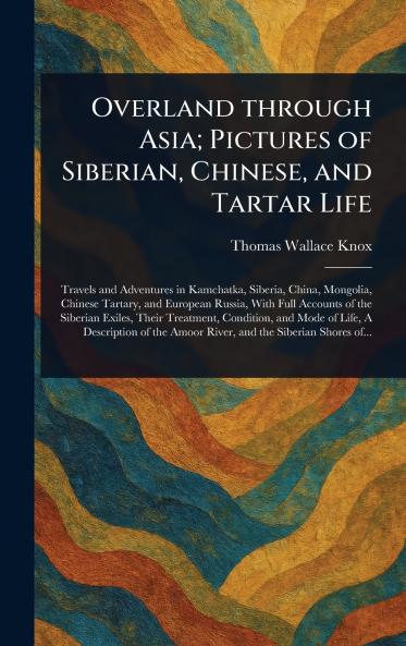 Overland Through Asia; Pictures of Siberian Chinese and Tartar Life