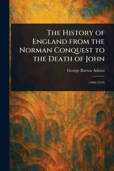 The History of England From the Norman Conquest to the Death of John