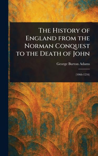 The History of England From the Norman Conquest to the Death of John